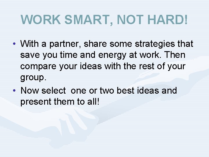 WORK SMART, NOT HARD! • With a partner, share some strategies that save you