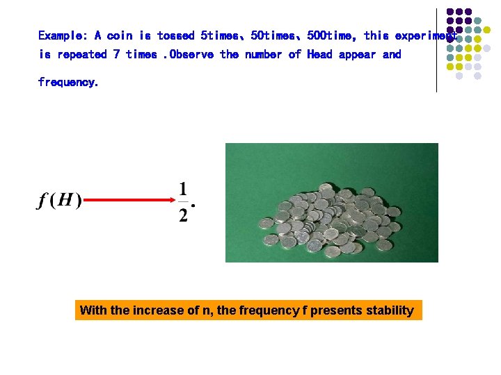 Example: A coin is tossed 5 times、500 time，this experiment is repeated 7 times. Observe