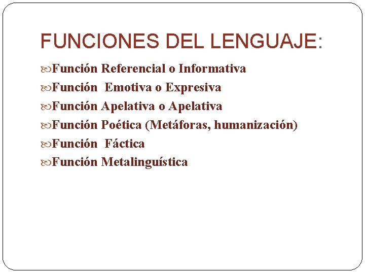 FUNCIONES DEL LENGUAJE: Función Referencial o Informativa Función Emotiva o Expresiva Función Apelativa o