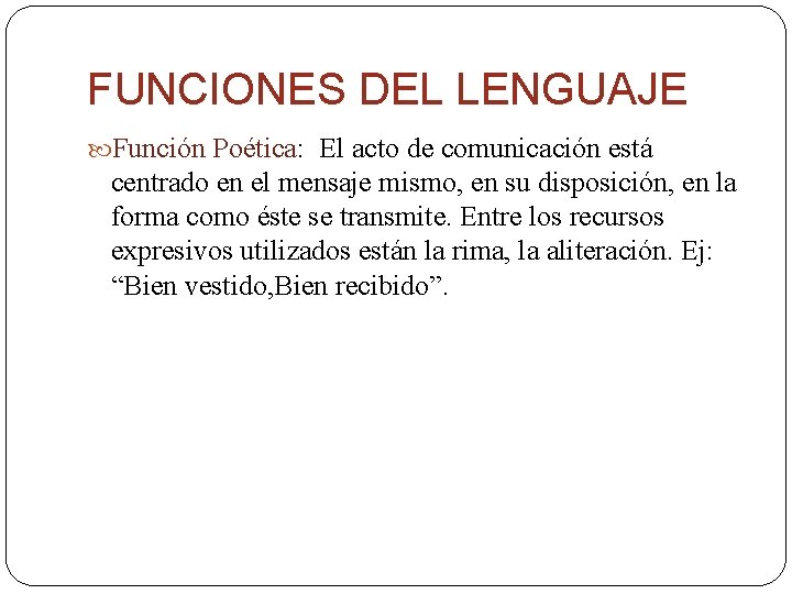 FUNCIONES DEL LENGUAJE Función Poética: El acto de comunicación está centrado en el mensaje