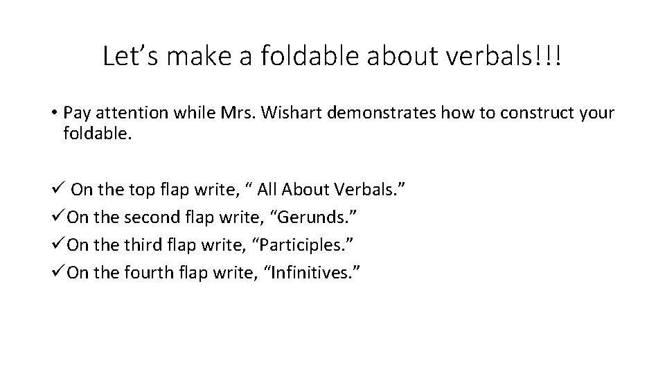 Let’s make a foldable about verbals!!! • Pay attention while Mrs. Wishart demonstrates how