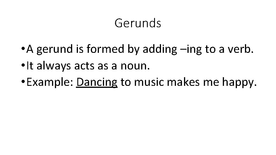 Gerunds • A gerund is formed by adding –ing to a verb. • It
