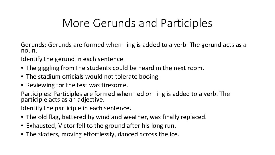 More Gerunds and Participles Gerunds: Gerunds are formed when –ing is added to a