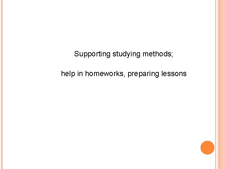 Supporting studying methods; help in homeworks, preparing lessons 