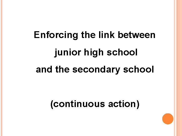Enforcing the link between junior high school and the secondary school (continuous action) 