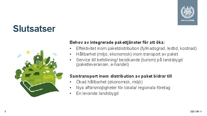 Slutsatser Behov av integrerade pakettjänster för att öka: • Effektivitet inom paketdistribution (fyllnadsgrad, ledtid,