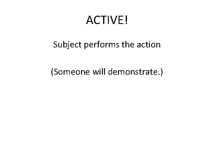 ACTIVE! Subject performs the action (Someone will demonstrate. ) ACTIVE! Subject performs the action (Someone will demonstrate. )