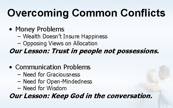 Overcoming Common Conflicts • Money Problems – Wealth Doesn’t Insure Happiness – Opposing Views