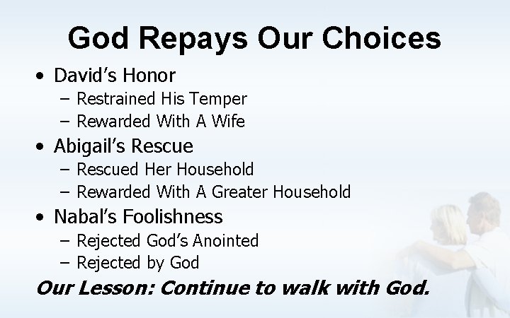 God Repays Our Choices • David’s Honor – Restrained His Temper – Rewarded With
