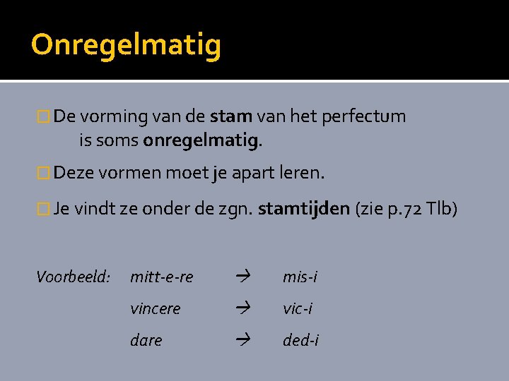 Onregelmatig � De vorming van de stam van het perfectum is soms onregelmatig. �