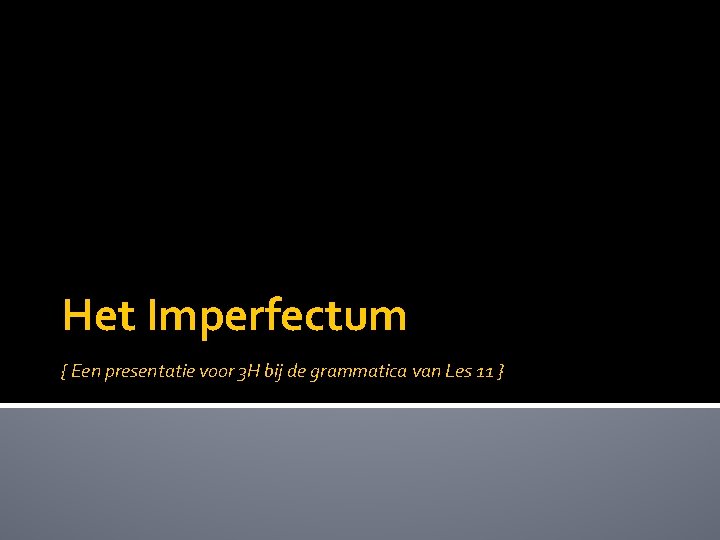 Het Imperfectum { Een presentatie voor 3 H bij de grammatica van Les 11