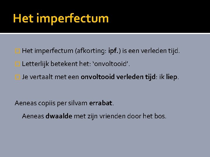 Het imperfectum � Het imperfectum (afkorting: ipf. ) is een verleden tijd. � Letterlijk