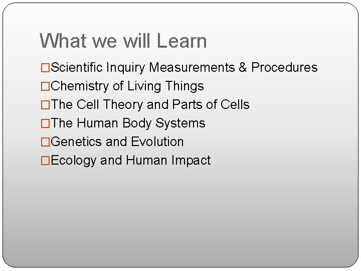 What we will Learn �Scientific Inquiry Measurements & Procedures �Chemistry of Living Things �The