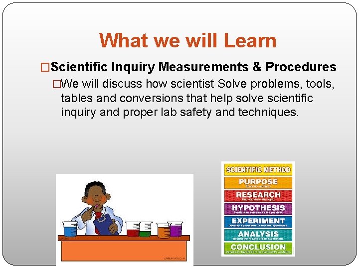 What we will Learn �Scientific Inquiry Measurements & Procedures �We will discuss how scientist