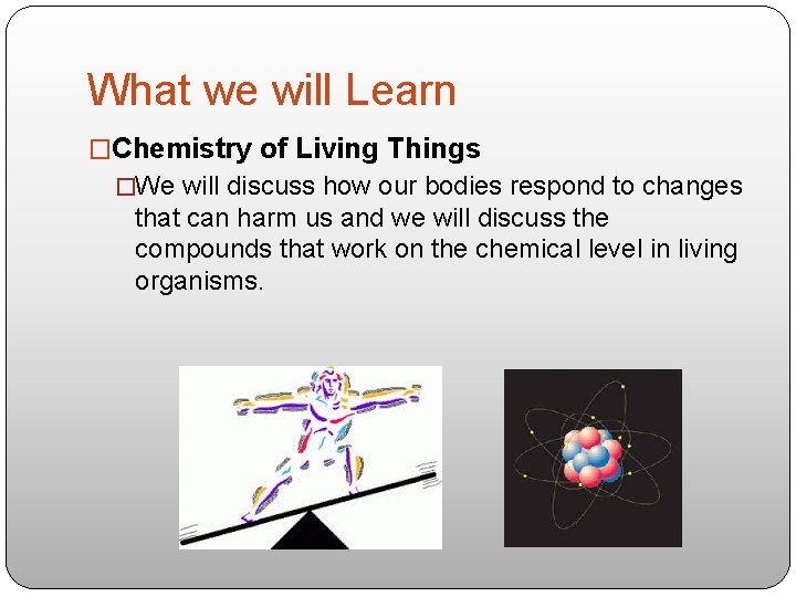 What we will Learn �Chemistry of Living Things �We will discuss how our bodies
