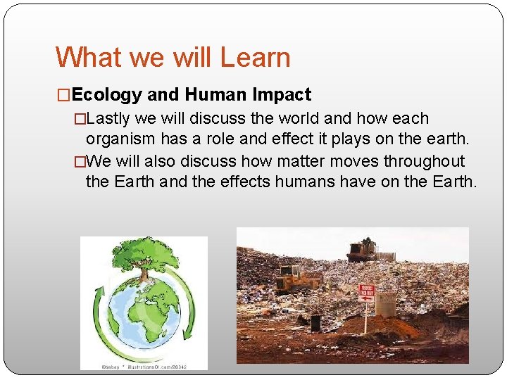 What we will Learn �Ecology and Human Impact �Lastly we will discuss the world
