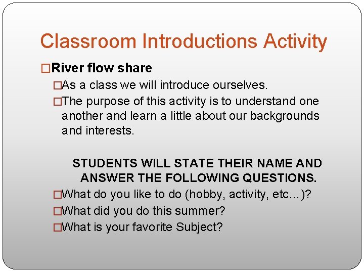 Classroom Introductions Activity �River flow share �As a class we will introduce ourselves. �The