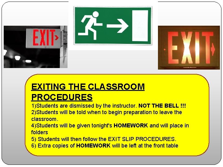EXITING THE CLASSROOM PROCEDURES 1)Students are dismissed by the instructor. NOT THE BELL !!!