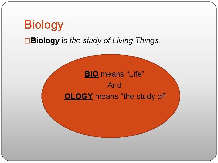 Biology �Biology is the study of Living Things. BIO means “Life” And OLOGY means