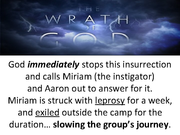 God immediately stops this insurrection and calls Miriam (the instigator) and Aaron out to