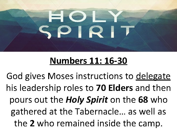Numbers 11: 16 -30 God gives Moses instructions to delegate his leadership roles to
