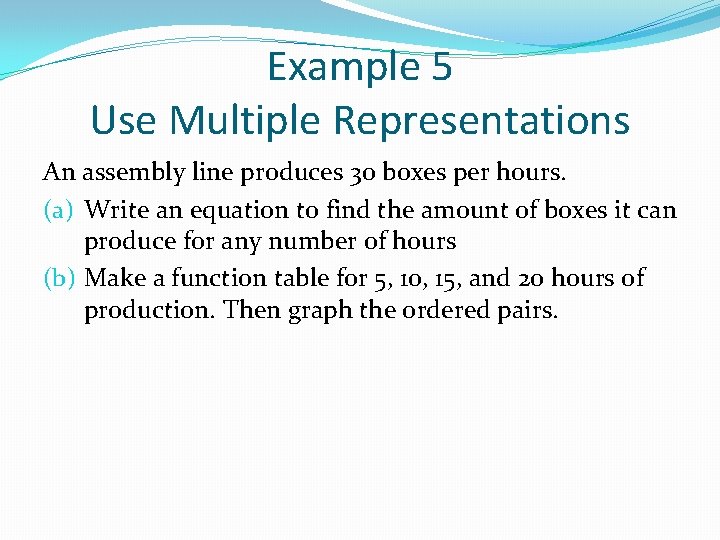 Example 5 Use Multiple Representations An assembly line produces 30 boxes per hours. (a) Example 5 Use Multiple Representations An assembly line produces 30 boxes per hours. (a)
