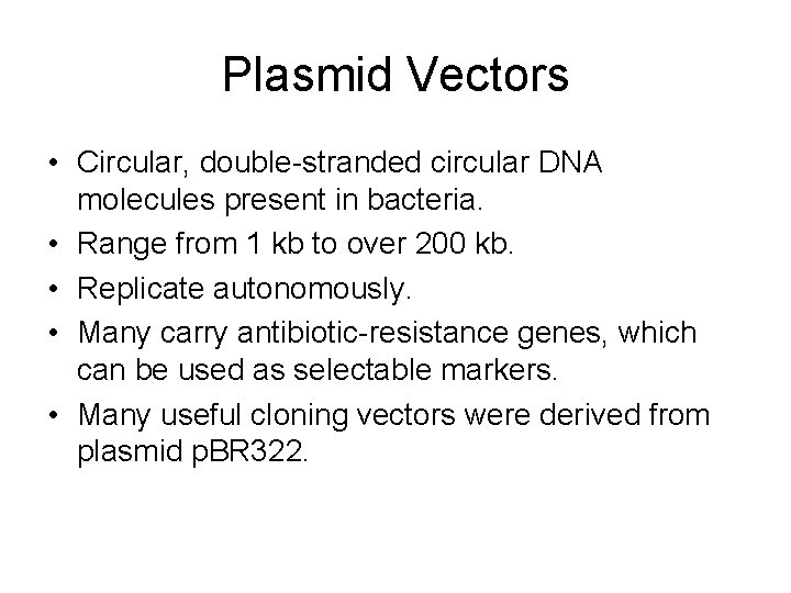 Plasmid Vectors • Circular, double-stranded circular DNA molecules present in bacteria. • Range from
