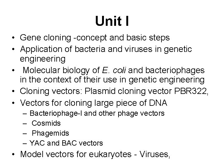 Unit I • Gene cloning -concept and basic steps • Application of bacteria and