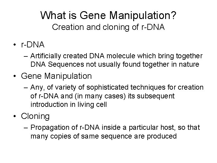 What is Gene Manipulation? Creation and cloning of r-DNA • r-DNA – Artificially created
