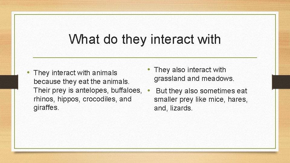 What do they interact with • They interact with animals • They also interact