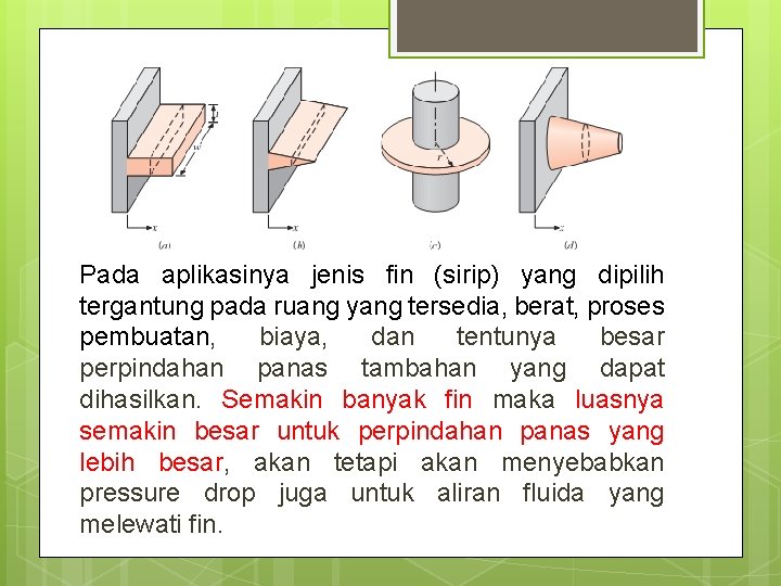 Pada aplikasinya jenis fin (sirip) yang dipilih tergantung pada ruang yang tersedia, berat, proses