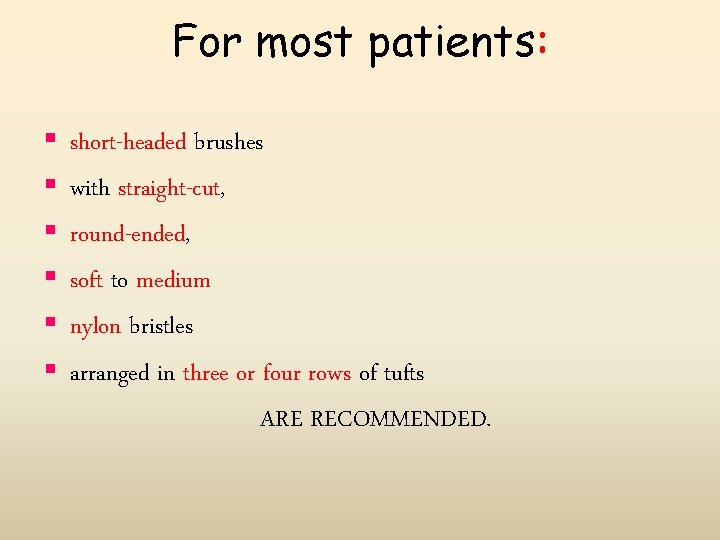 For most patients: § § § short-headed brushes with straight-cut, round-ended, soft to medium