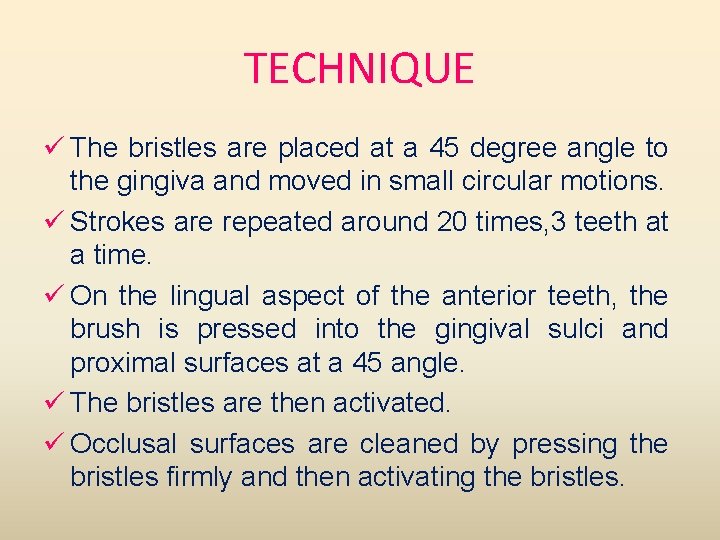 TECHNIQUE ü The bristles are placed at a 45 degree angle to the gingiva