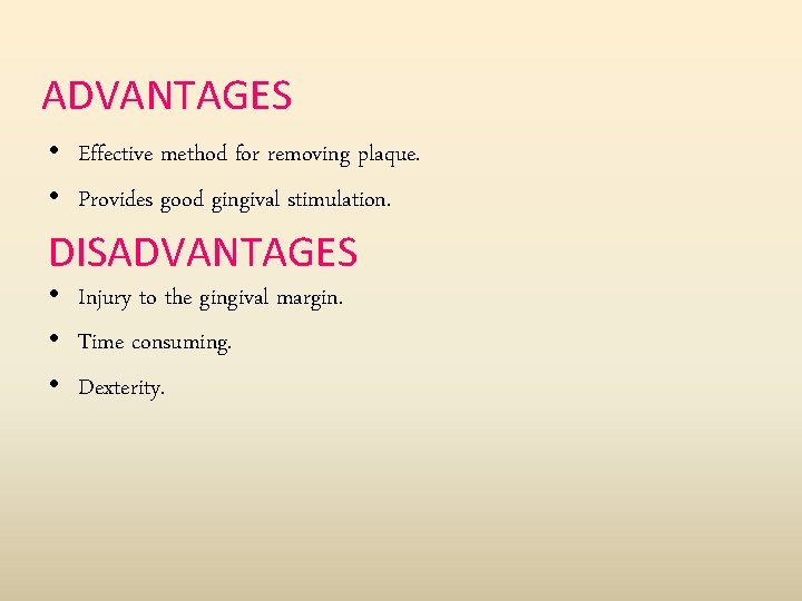 ADVANTAGES • Effective method for removing plaque. • Provides good gingival stimulation. DISADVANTAGES •