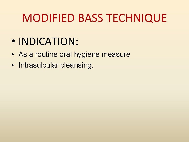 MODIFIED BASS TECHNIQUE • INDICATION: • As a routine oral hygiene measure • Intrasulcular