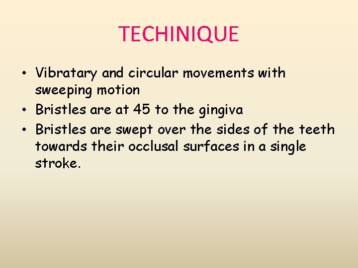TECHINIQUE • Vibratary and circular movements with sweeping motion • Bristles are at 45