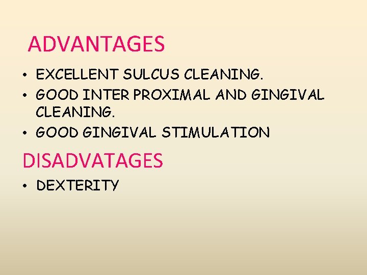ADVANTAGES • EXCELLENT SULCUS CLEANING. • GOOD INTER PROXIMAL AND GINGIVAL CLEANING. • GOOD