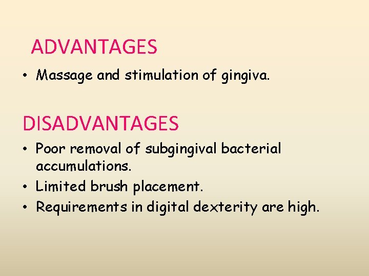 ADVANTAGES • Massage and stimulation of gingiva. DISADVANTAGES • Poor removal of subgingival bacterial