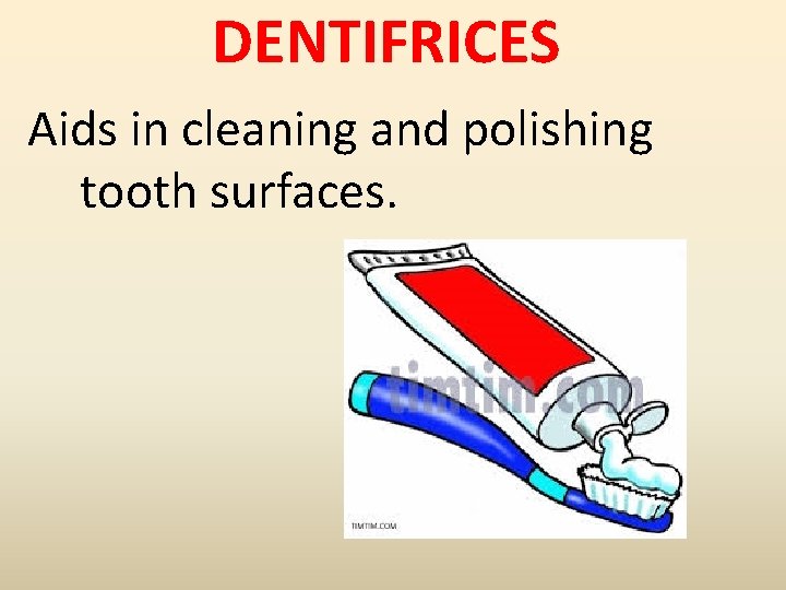 DENTIFRICES Aids in cleaning and polishing tooth surfaces. 
