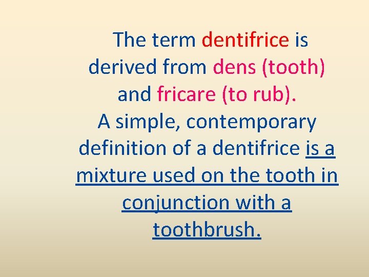 The term dentifrice is derived from dens (tooth) and fricare (to rub). A simple,