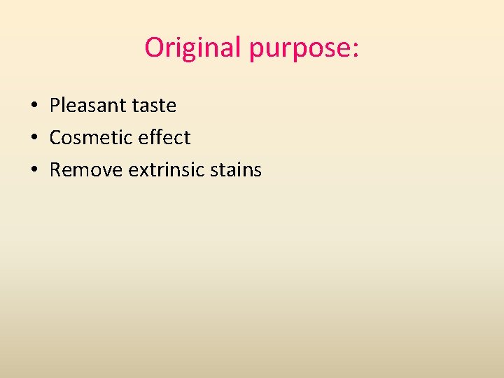 Original purpose: • Pleasant taste • Cosmetic effect • Remove extrinsic stains 