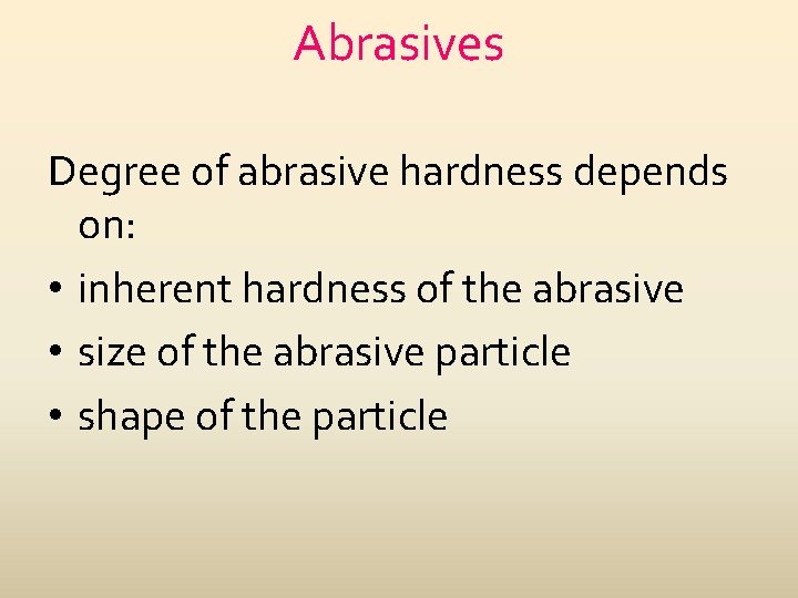 Abrasives Degree of abrasive hardness depends on: • inherent hardness of the abrasive •