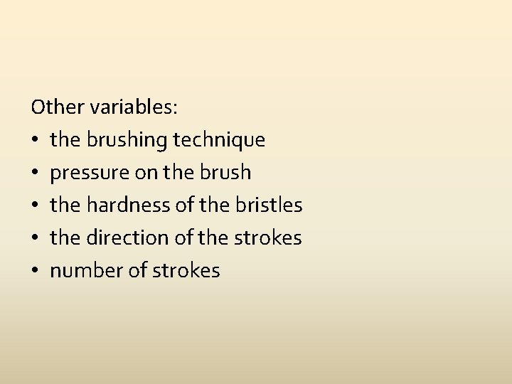 Other variables: • the brushing technique • pressure on the brush • the hardness