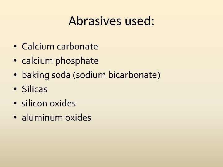 Abrasives used: • • • Calcium carbonate calcium phosphate baking soda (sodium bicarbonate) Silicas