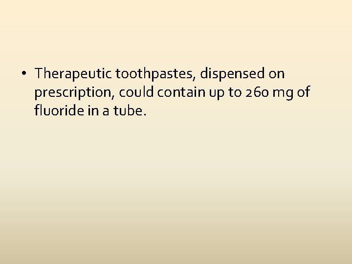  • Therapeutic toothpastes, dispensed on prescription, could contain up to 260 mg of