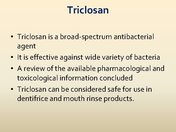 Triclosan • Triclosan is a broad-spectrum antibacterial agent • It is effective against wide