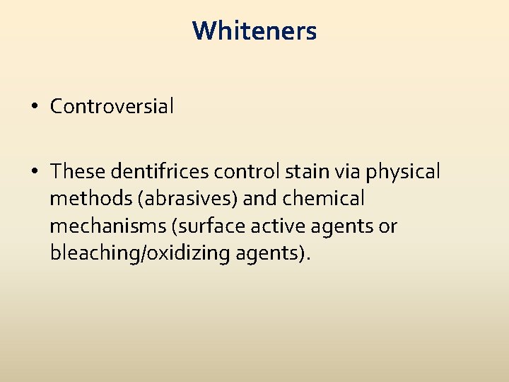 Whiteners • Controversial • These dentifrices control stain via physical methods (abrasives) and chemical
