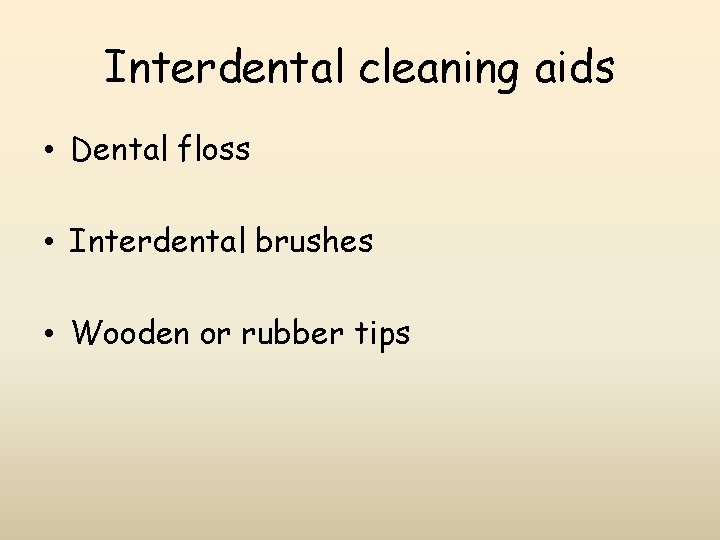 Interdental cleaning aids • Dental floss • Interdental brushes • Wooden or rubber tips