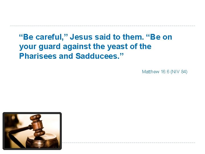 “Be careful, ” Jesus said to them. “Be on your guard against the yeast