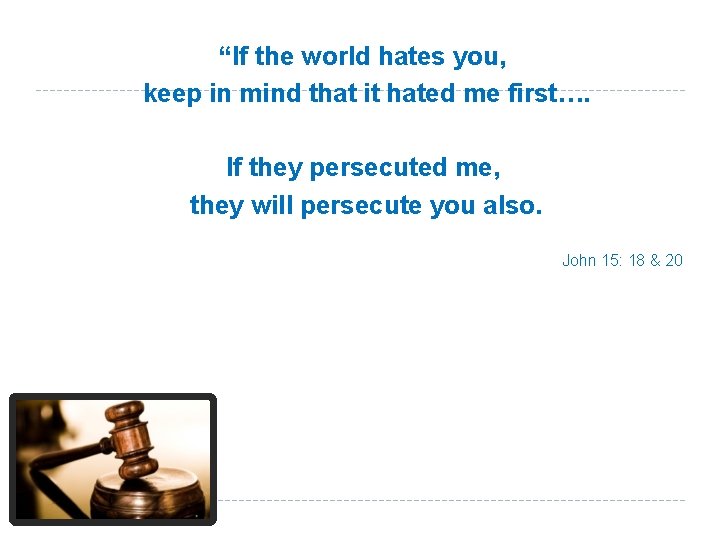 “If the world hates you, keep in mind that it hated me first…. If